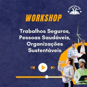Workshop Vídeo – Trabalhos Seguros, Pessoas Saudáveis, Organizações Sustentáveis